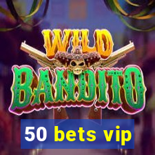 50 bets vip